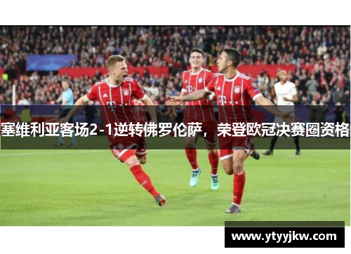 塞维利亚客场2-1逆转佛罗伦萨，荣登欧冠决赛圈资格