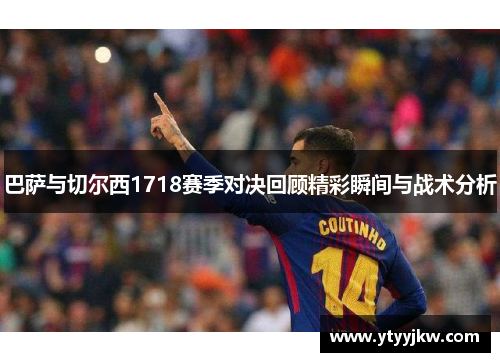 巴萨与切尔西1718赛季对决回顾精彩瞬间与战术分析