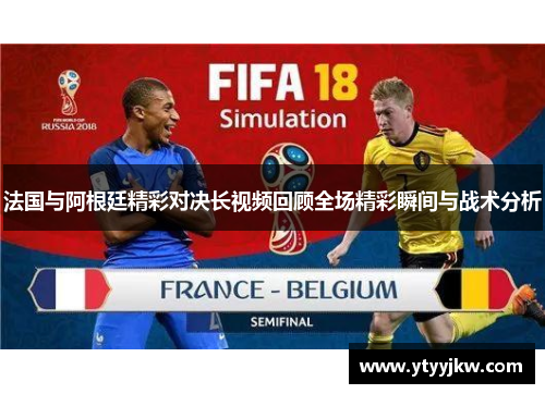 法国与阿根廷精彩对决长视频回顾全场精彩瞬间与战术分析