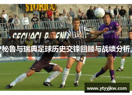 秘鲁与瑞典足球历史交锋回顾与战绩分析