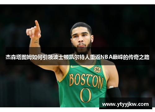 杰森塔图姆如何引领波士顿凯尔特人重返NBA巅峰的传奇之路